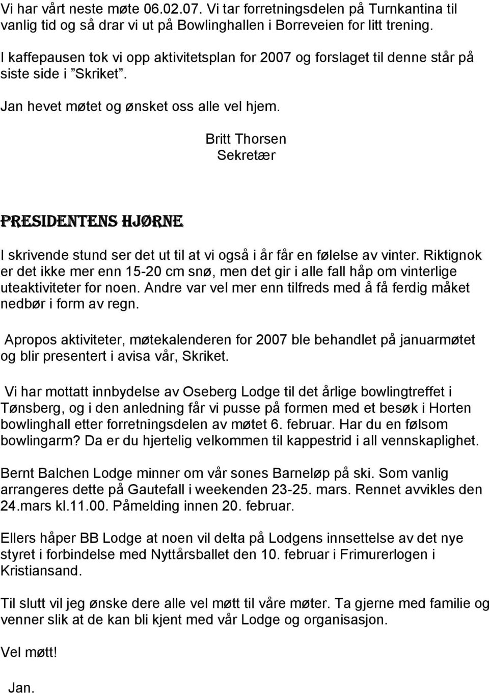 Britt Thorsen Sekretær PRESIDENTENS HJØRNE I skrivende stund ser det ut til at vi også i år får en følelse av vinter.