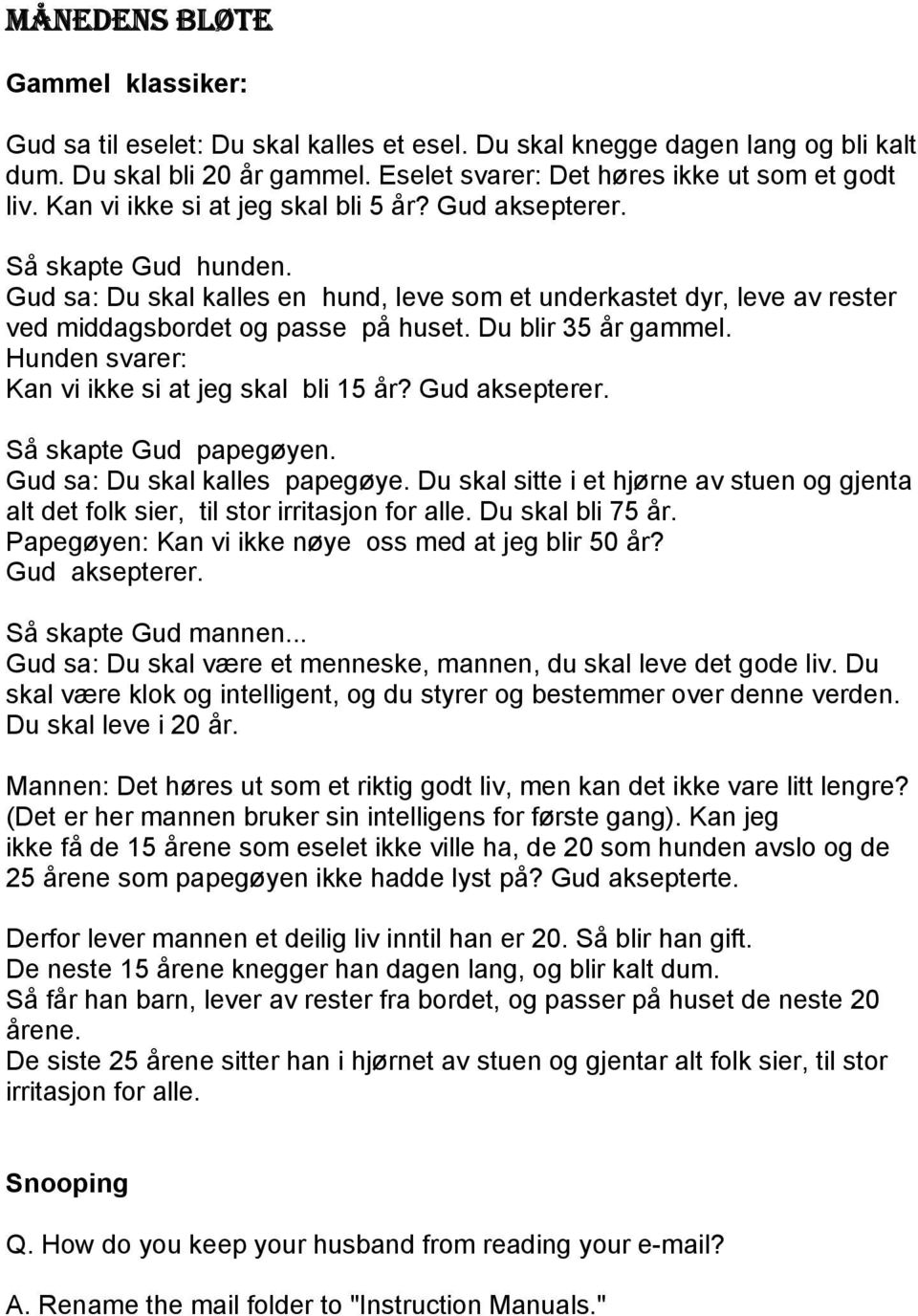 Du blir 35 år gammel. Hunden svarer: Kan vi ikke si at jeg skal bli 15 år? Gud aksepterer. Så skapte Gud papegøyen. Gud sa: Du skal kalles papegøye.