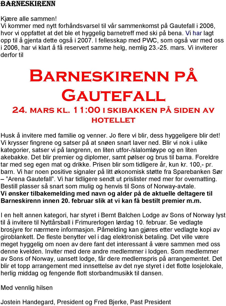 Vi inviterer derfor til Barneskirenn på Gautefall 24. mars kl. 11:00 i skibakken på siden av hotellet Husk å invitere med familie og venner. Jo flere vi blir, dess hyggeligere blir det!