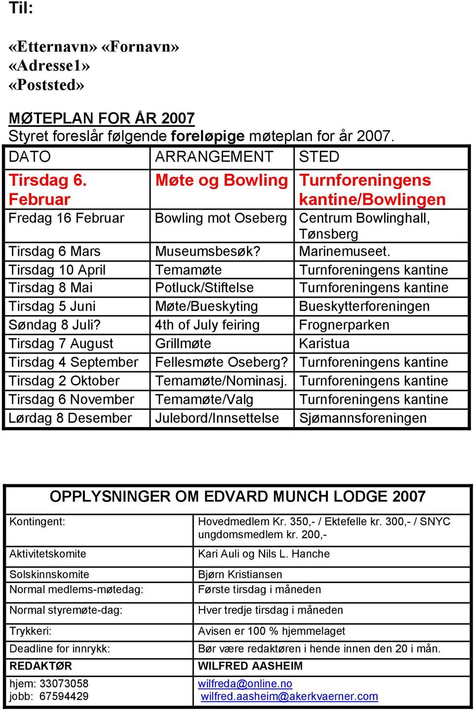 Tirsdag 10 April Temamøte Turnforeningens kantine Tirsdag 8 Mai Potluck/Stiftelse Turnforeningens kantine Tirsdag 5 Juni Møte/Bueskyting Bueskytterforeningen Søndag 8 Juli?