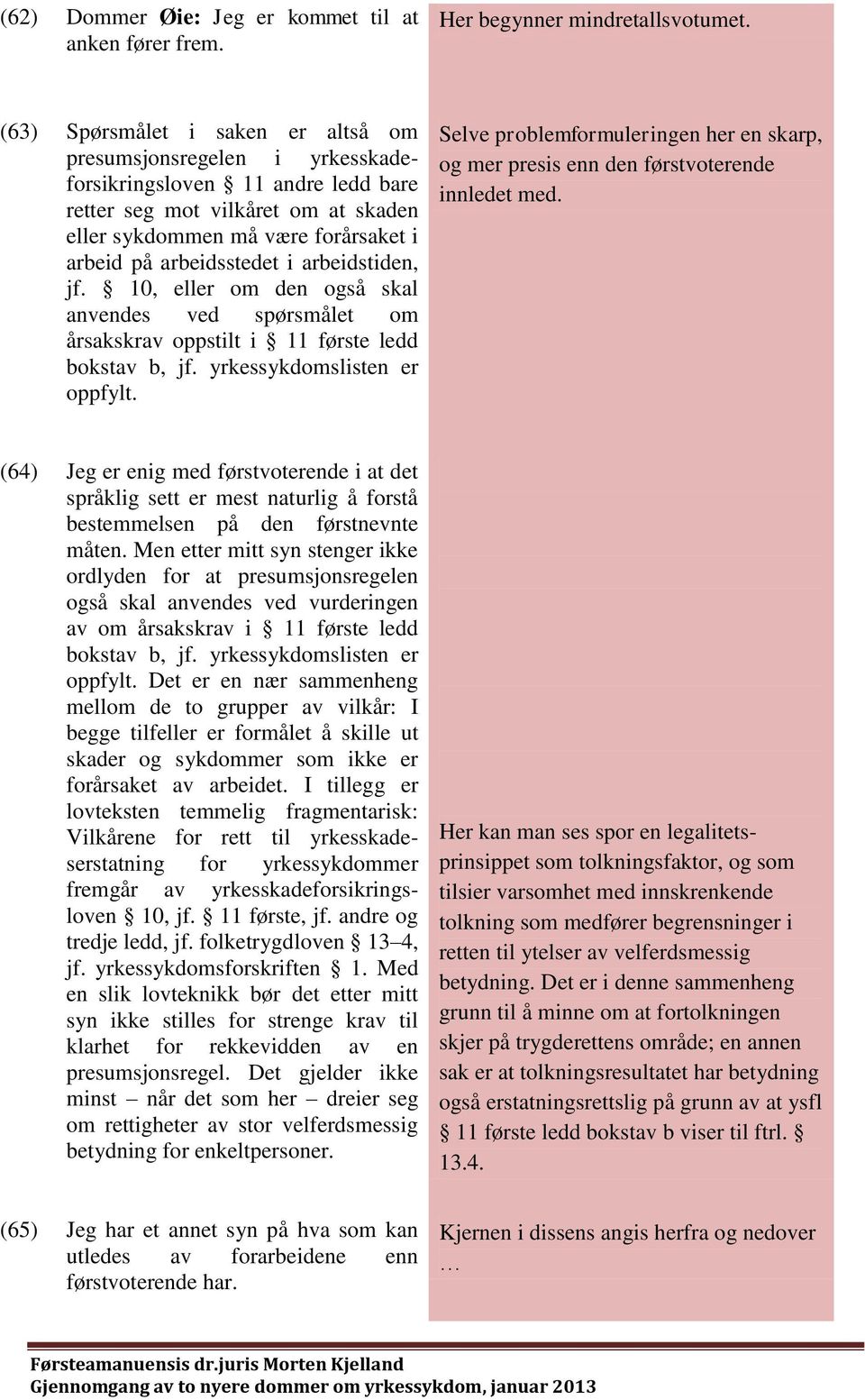 arbeidsstedet i arbeidstiden, jf. 10, eller om den også skal anvendes ved spørsmålet om årsakskrav oppstilt i 11 første ledd bokstav b, jf. yrkessykdomslisten er oppfylt.