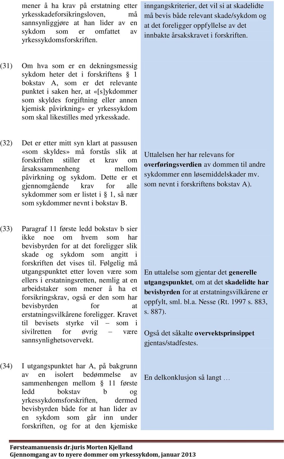 (31) Om hva som er en dekningsmessig sykdom heter det i forskriftens 1 bokstav A, som er det relevante punktet i saken her, at «[s]ykdommer som skyldes forgiftning eller annen kjemisk påvirkning» er