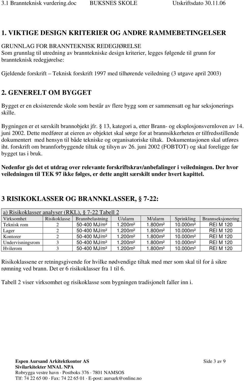 GENERELT OM BYGGET Bygget er en eksisterende skole som består av flere bygg som er sammensatt og har seksjonerings skille. Bygningen er et særskilt brannobjekt jfr.