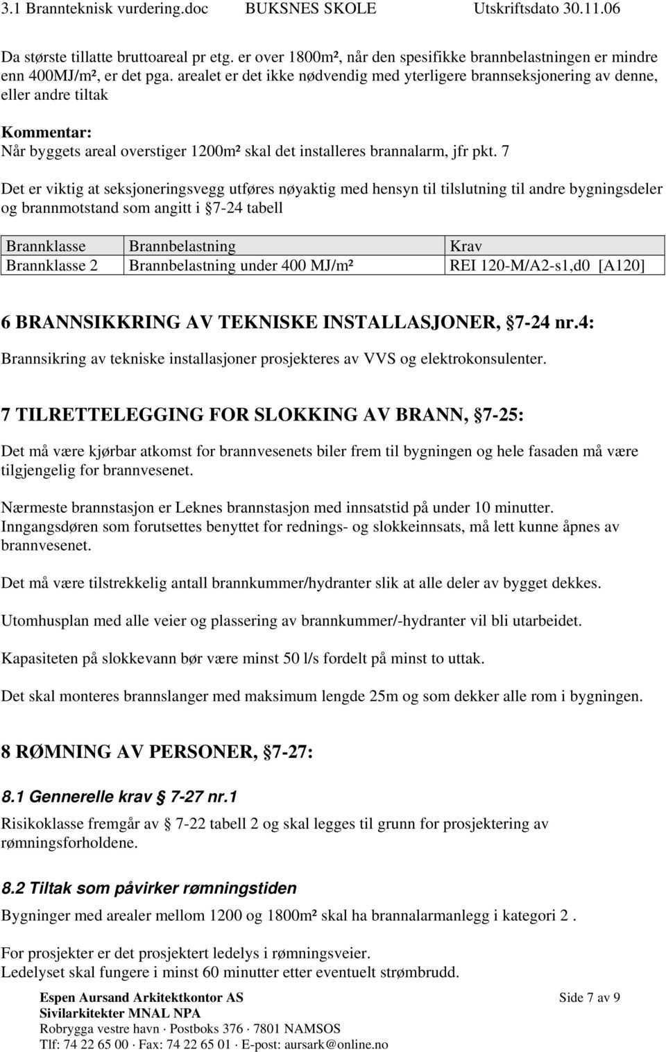 7 Det er viktig at seksjoneringsvegg utføres nøyaktig med hensyn til tilslutning til andre bygningsdeler og brannmotstand som angitt i 7-24 tabell Brannklasse Brannbelastning Krav Brannklasse 2