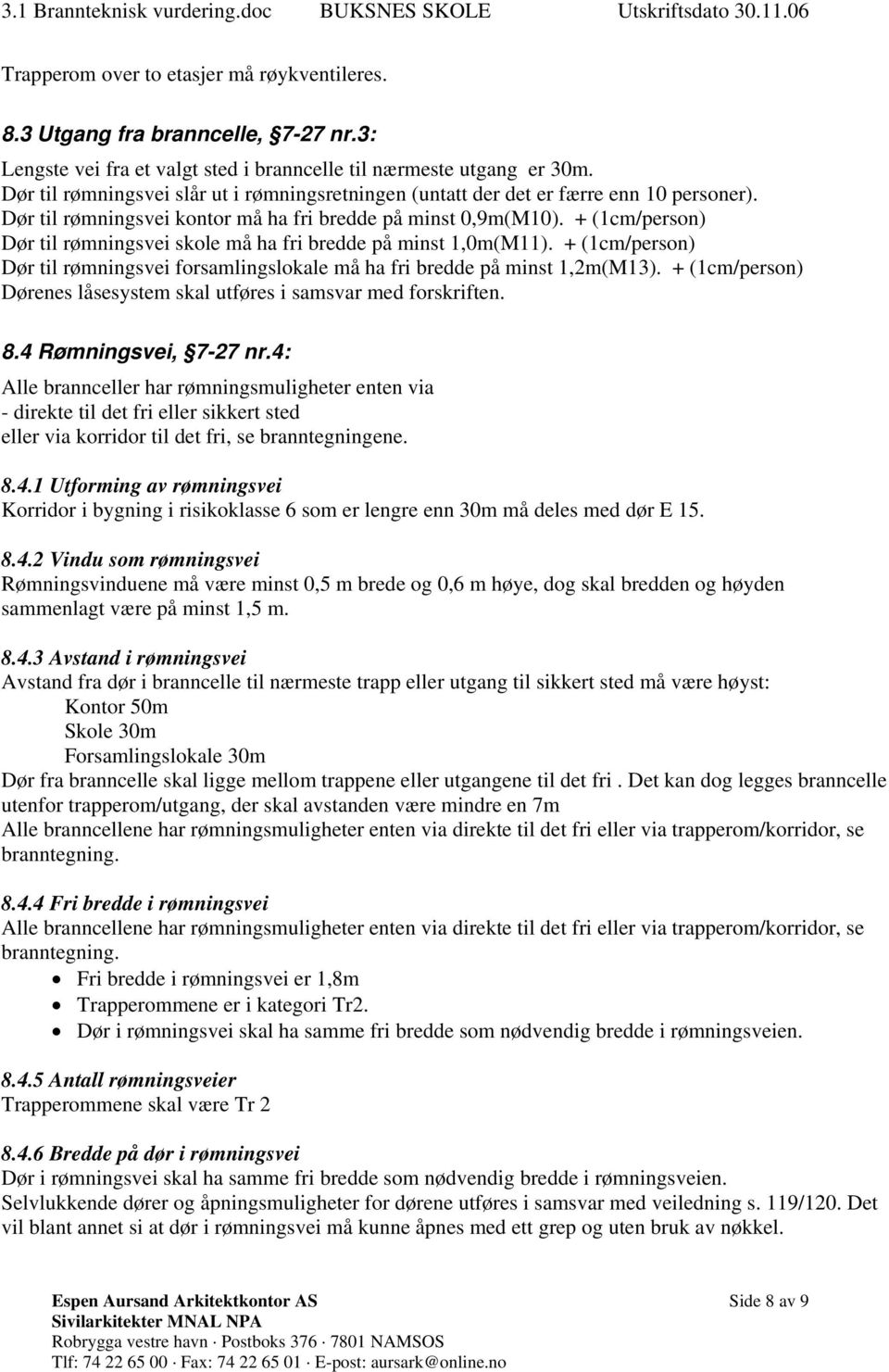 + (1cm/person) Dør til rømningsvei skole må ha fri bredde på minst 1,0m(M11). + (1cm/person) Dør til rømningsvei forsamlingslokale må ha fri bredde på minst 1,2m(M13).