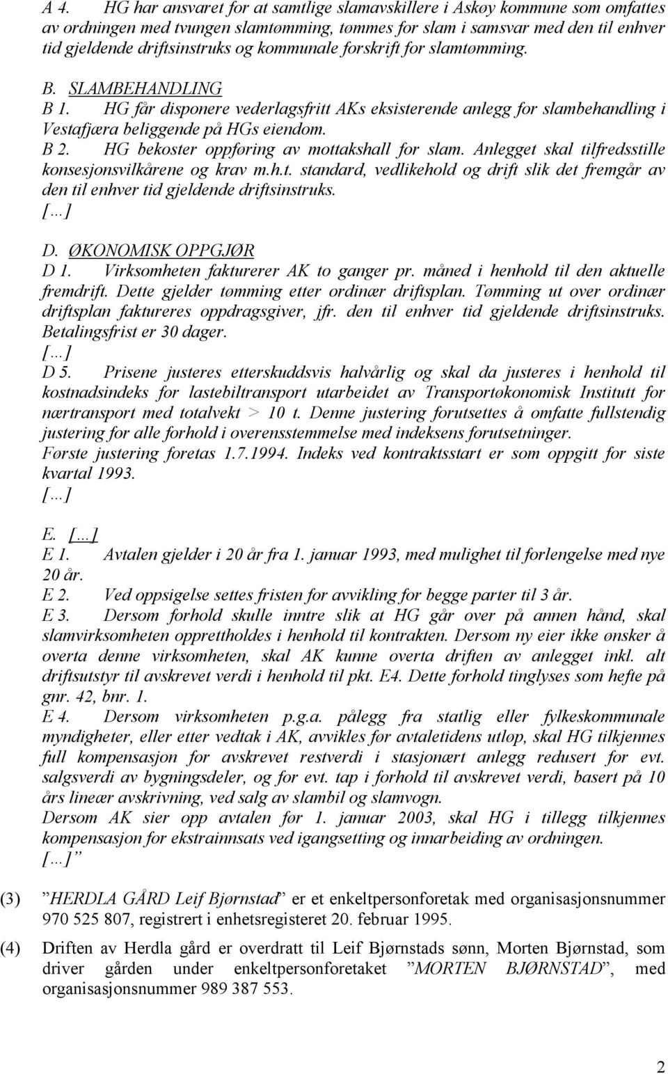 HG bekoster oppføring av mottakshall for slam. Anlegget skal tilfredsstille konsesjonsvilkårene og krav m.h.t. standard, vedlikehold og drift slik det fremgår av den til enhver tid gjeldende driftsinstruks.