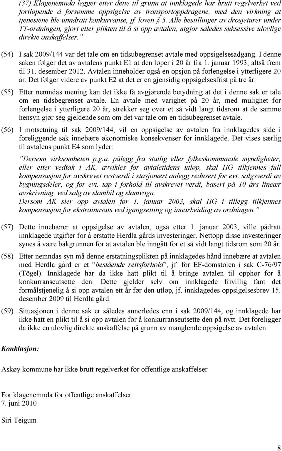 (54) I sak 2009/144 var det tale om en tidsubegrenset avtale med oppsigelsesadgang. I denne saken følger det av avtalens punkt E1 at den løper i 20 år fra 1. januar 1993, altså frem til 31.