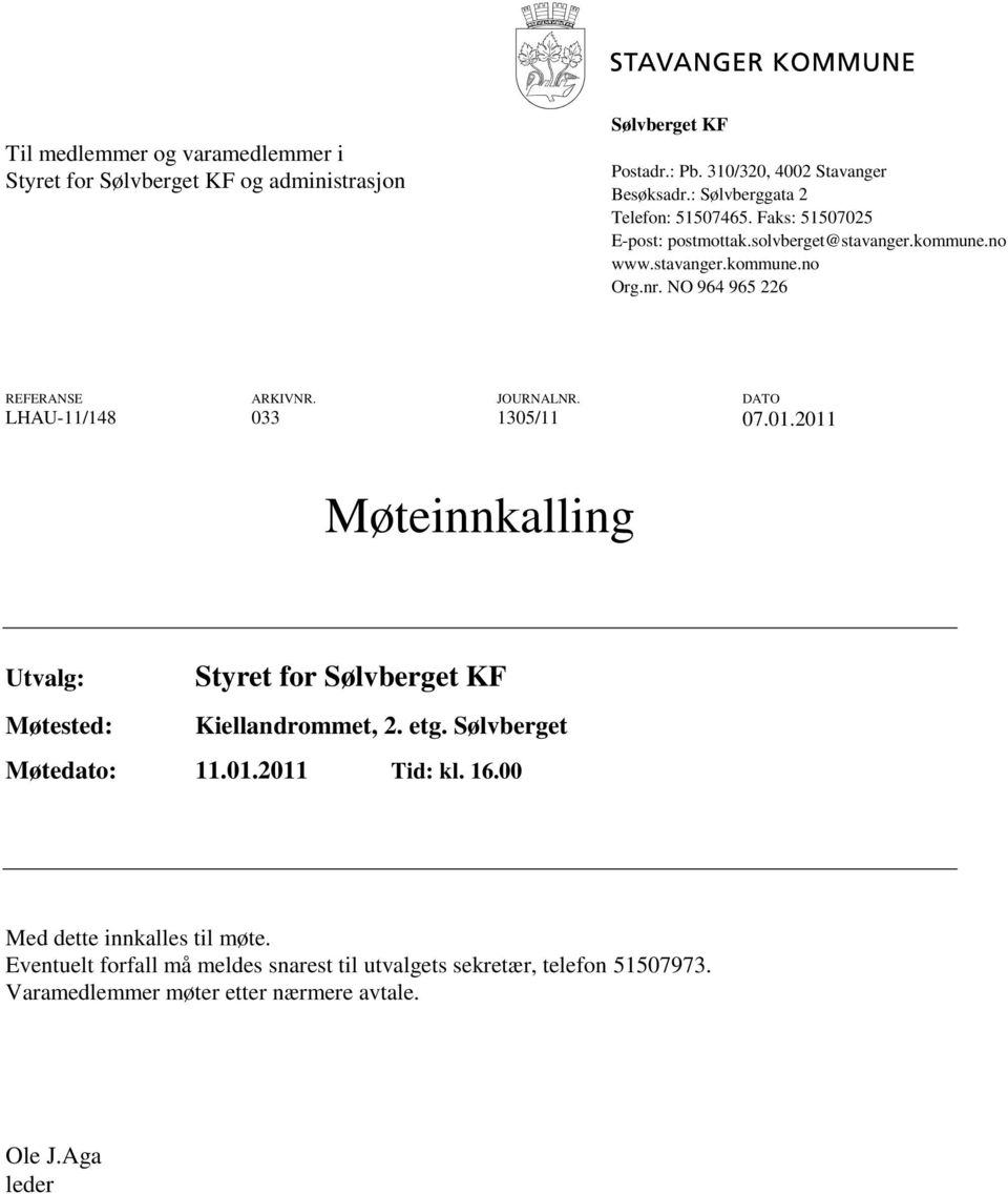 NO 964 965 226 REFERANSE ARKIVNR. JOURNALNR. DATO LHAU-11/148 033 1305/11 07.01.2011 Møteinnkalling Utvalg: Møtested: Styret for Sølvberget KF Kiellandrommet, 2.