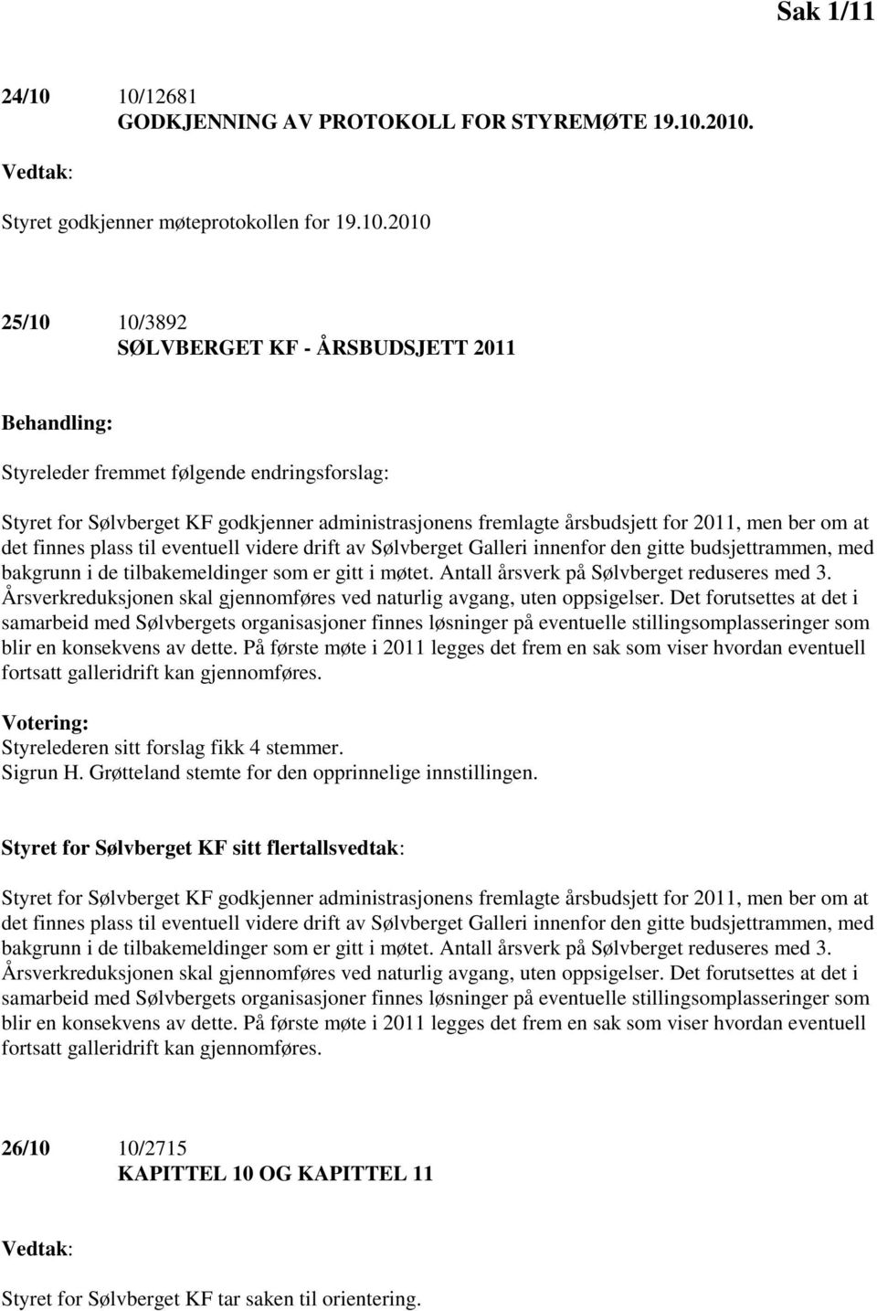 følgende endringsforslag: Styret for Sølvberget KF godkjenner administrasjonens fremlagte årsbudsjett for 2011, men ber om at det finnes plass til eventuell videre drift av Sølvberget Galleri