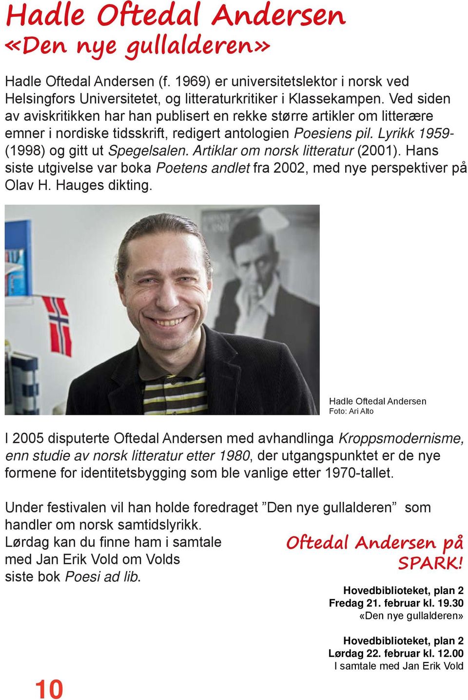 Artiklar om norsk litteratur (2001). Hans siste utgivelse var boka Poetens andlet fra 2002, med nye perspektiver på Olav H. Hauges dikting.