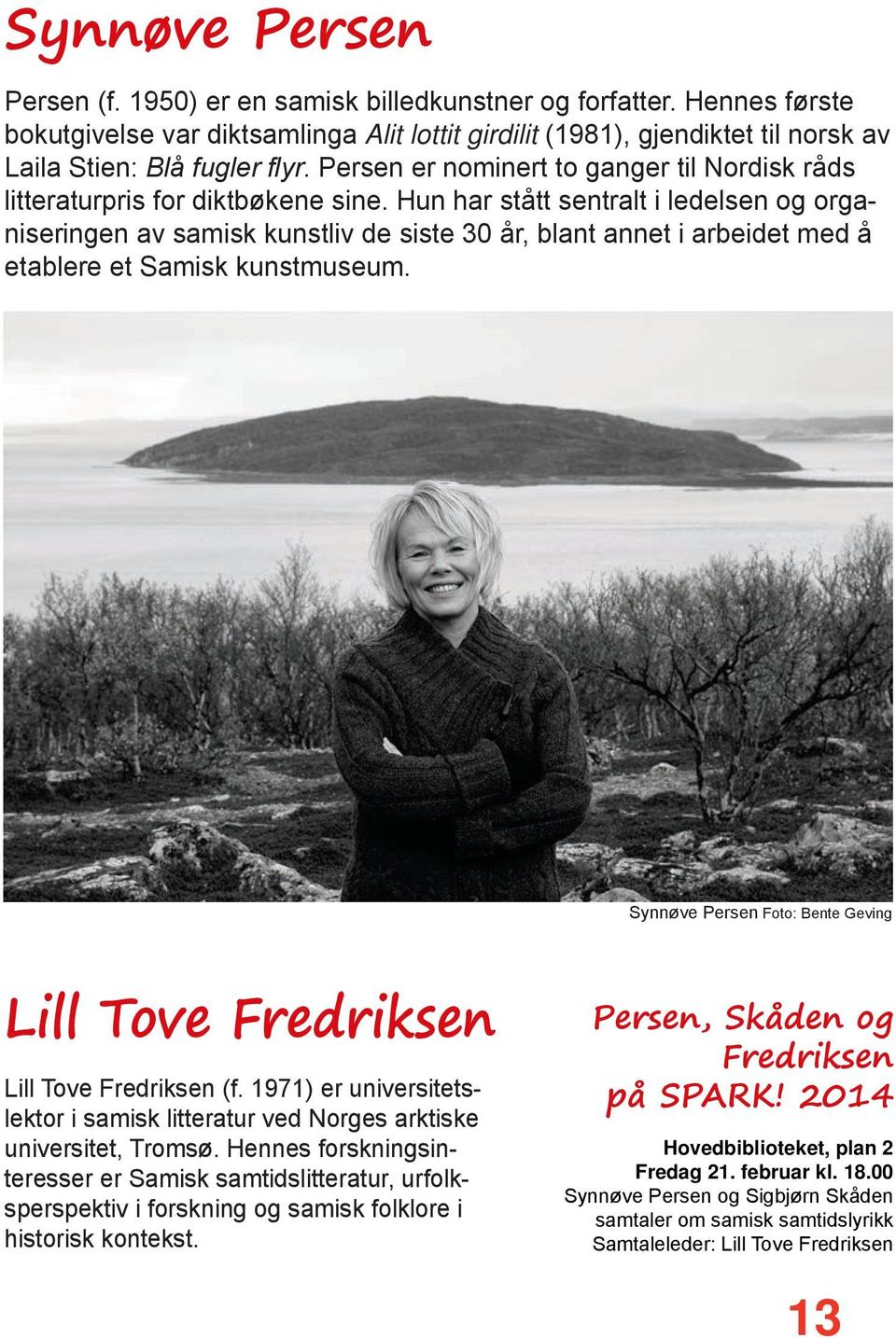 Hun har stått sentralt i ledelsen og organiseringen av samisk kunstliv de siste 30 år, blant annet i arbeidet med å etablere et Samisk kunstmuseum.