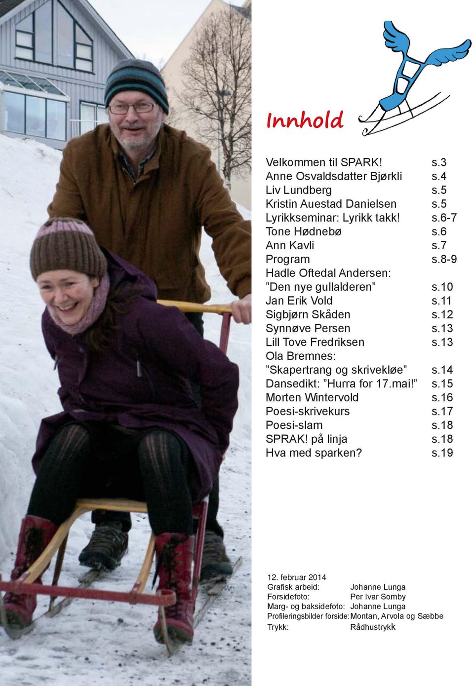 13 Ola Bremnes: Skapertrang og skrivekløe s.14 Dansedikt: Hurra for 17.mai! s.15 Morten Wintervold s.16 Poesi-skrivekurs s.17 Poesi-slam s.18 SPRAK! på linja s.