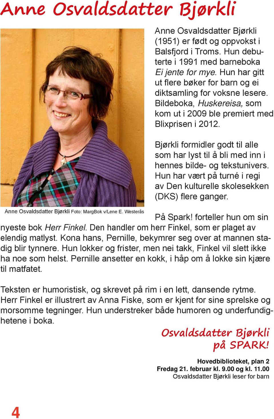 Bildeboka, Huskereisa, som kom ut i 2009 ble premiert med Blixprisen i 2012. Bjørkli formidler godt til alle som har lyst til å bli med inn i hennes bilde- og tekstunivers.