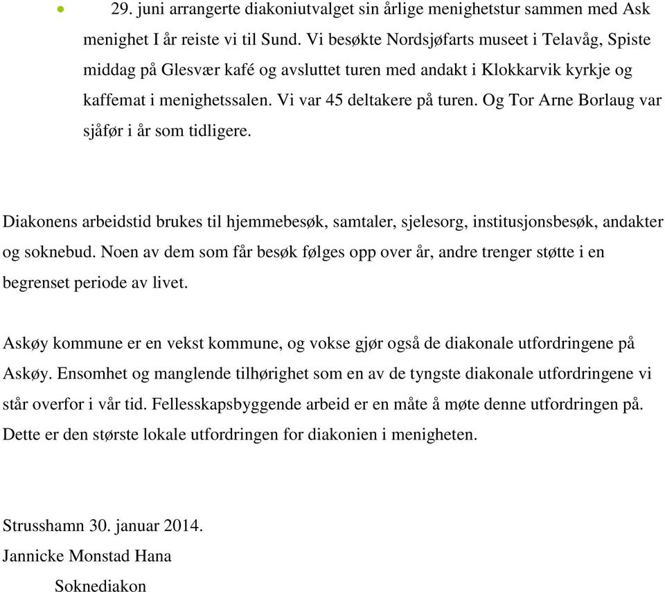 Og Tor Arne Borlaug var sjåfør i år som tidligere. Diakonens arbeidstid brukes til hjemmebesøk, samtaler, sjelesorg, institusjonsbesøk, andakter og soknebud.