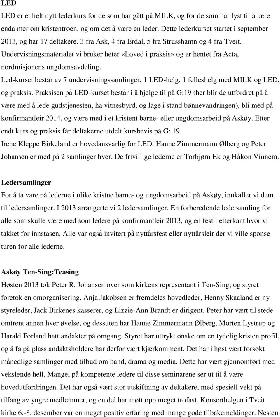 Undervisningsmaterialet vi bruker heter «Loved i praksis» og er hentet fra Acta, nordmisjonens ungdomsavdeling.