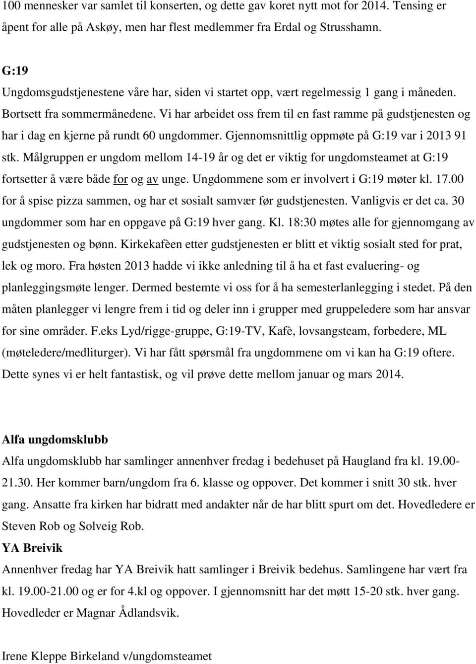 Vi har arbeidet oss frem til en fast ramme på gudstjenesten og har i dag en kjerne på rundt 60 ungdommer. Gjennomsnittlig oppmøte på G:19 var i 2013 91 stk.