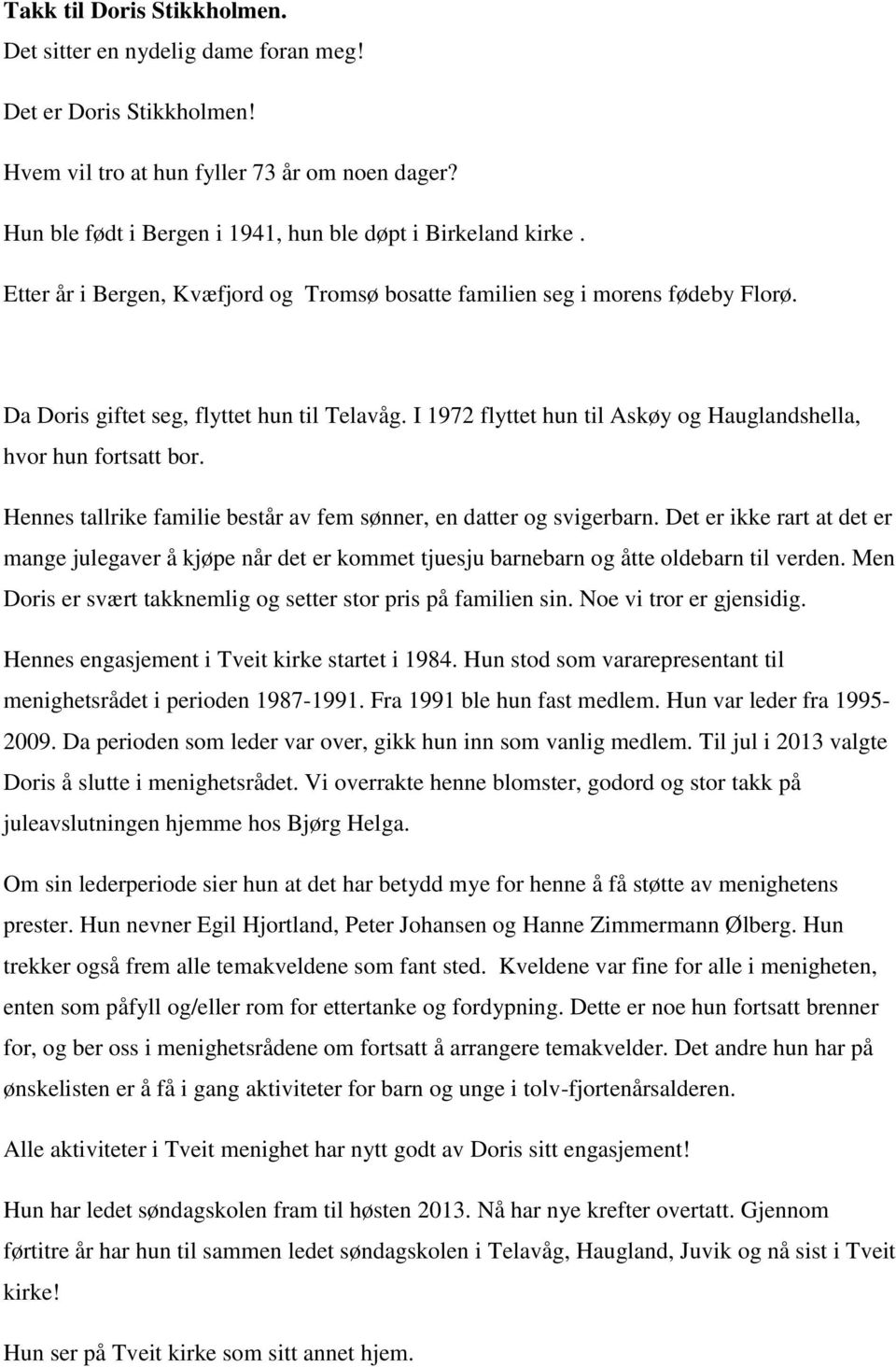 I 1972 flyttet hun til Askøy og Hauglandshella, hvor hun fortsatt bor. Hennes tallrike familie består av fem sønner, en datter og svigerbarn.