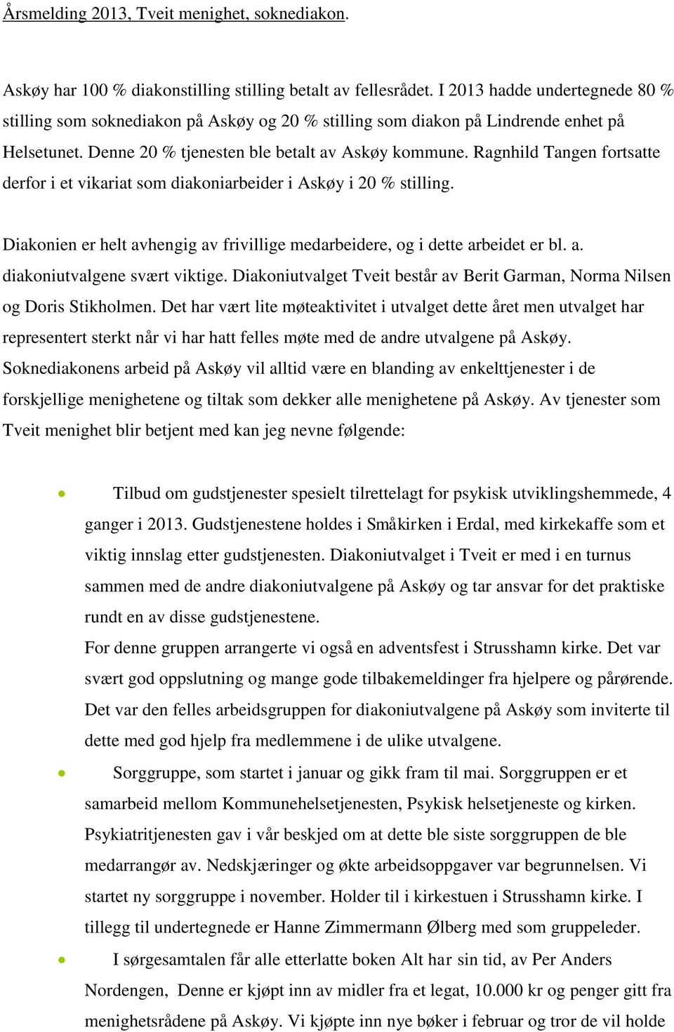 Ragnhild Tangen fortsatte derfor i et vikariat som diakoniarbeider i Askøy i 20 % stilling. Diakonien er helt avhengig av frivillige medarbeidere, og i dette arbeidet er bl. a. diakoniutvalgene svært viktige.