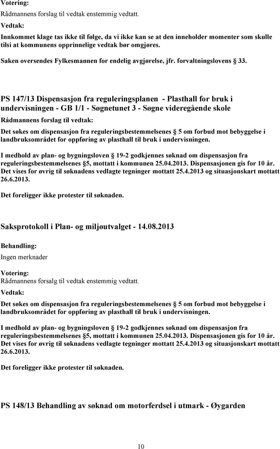 PS 147/13 Dispensasjon fra reguleringsplanen - Plasthall for bruk i undervisningen - GB 1/1 - Søgnetunet 3 - Søgne videregående skole Det søkes om dispensasjon fra reguleringsbestemmelsenes 5 om