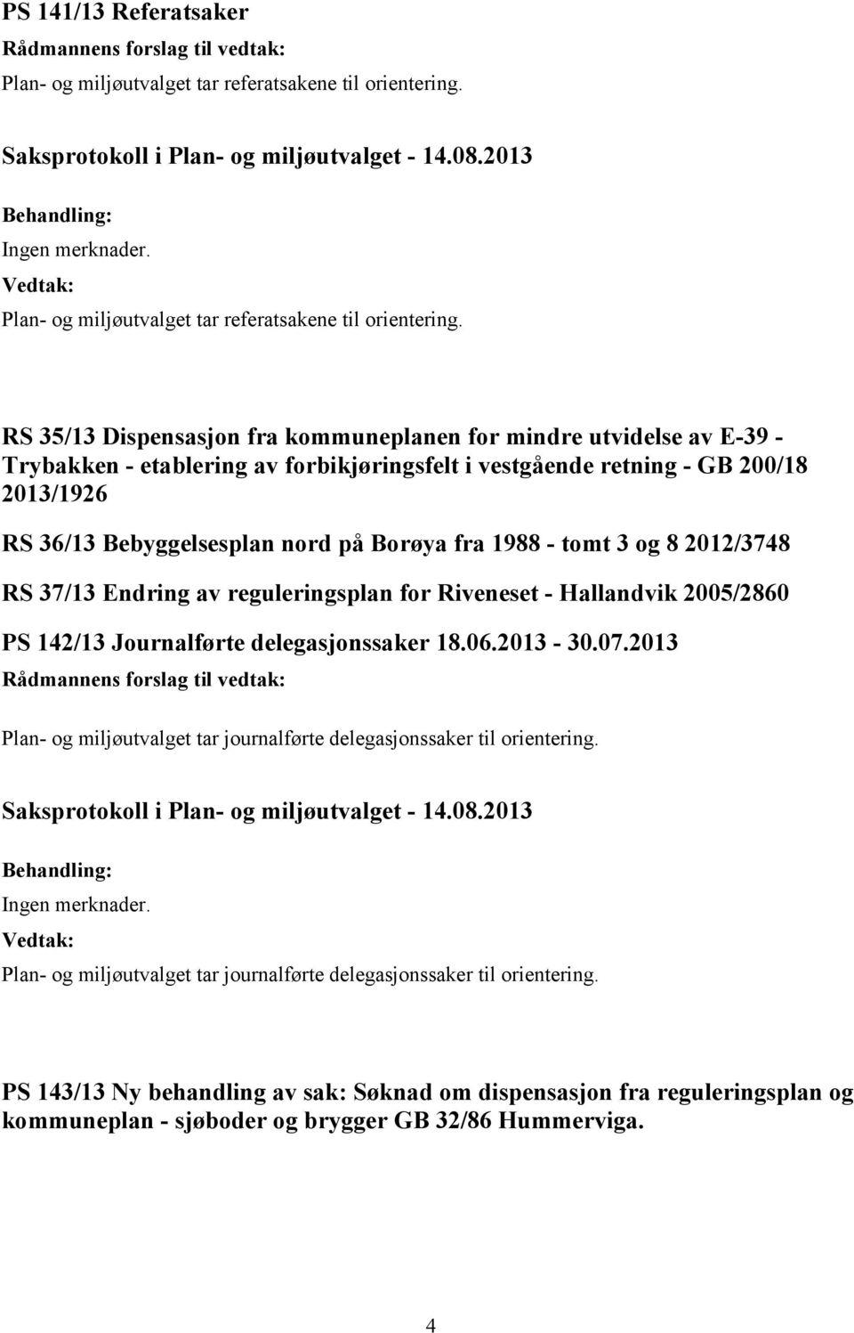 RS 35/13 Dispensasjon fra kommuneplanen for mindre utvidelse av E-39 - Trybakken - etablering av forbikjøringsfelt i vestgående retning - GB 200/18 2013/1926 RS 36/13 Bebyggelsesplan nord på Borøya