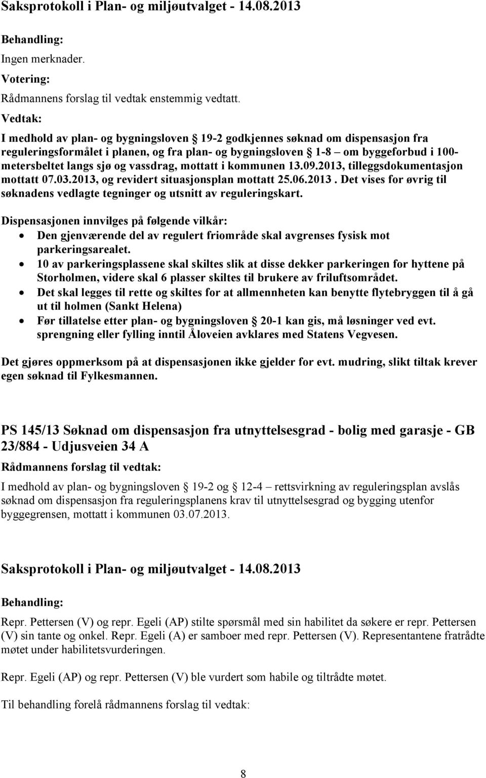 vassdrag, mottatt i kommunen 13.09.2013, tilleggsdokumentasjon mottatt 07.03.2013, og revidert situasjonsplan mottatt 25.06.2013. Det vises for øvrig til søknadens vedlagte tegninger og utsnitt av reguleringskart.