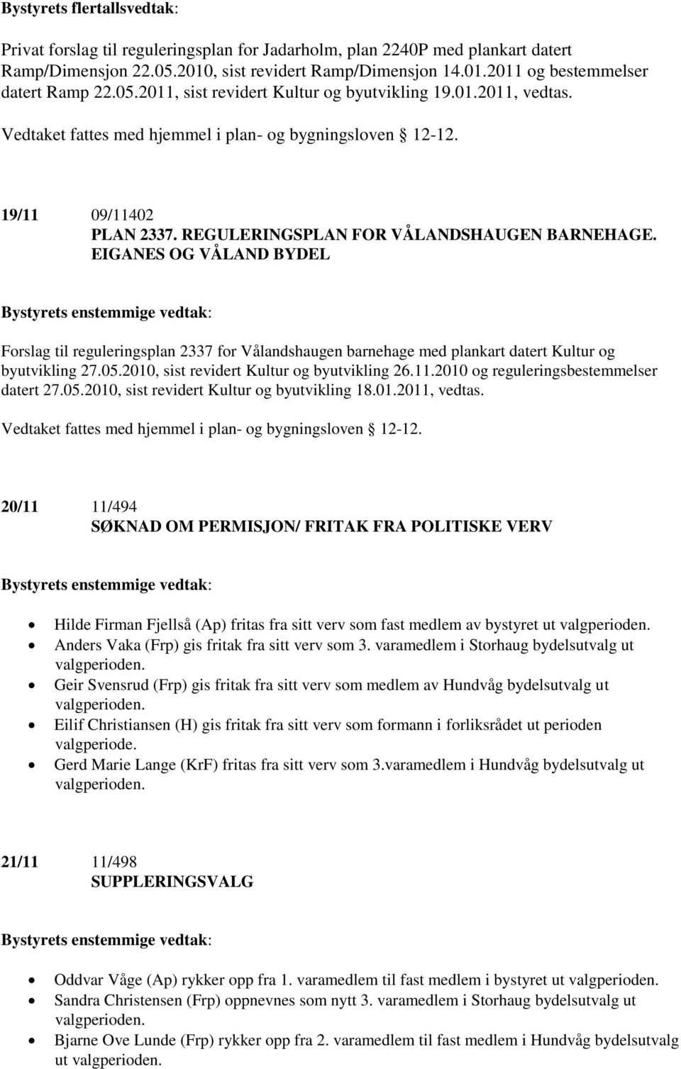 EIGANES OG VÅLAND BYDEL Forslag til reguleringsplan 2337 for Vålandshaugen barnehage med plankart datert Kultur og byutvikling 27.05.2010, sist revidert Kultur og byutvikling 26.11.