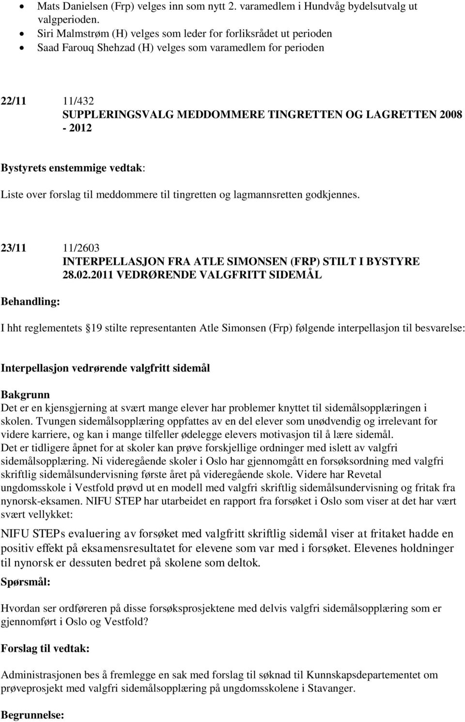 MEDDOMMERE TINGRETTEN OG LAGRETTEN 2008-2012 Liste over forslag til meddommere til tingretten og lagmannsretten godkjennes. 23/11 11/2603 INTERPELLASJON FRA ATLE SIMONSEN (FRP) STILT I BYSTYRE 28.02.