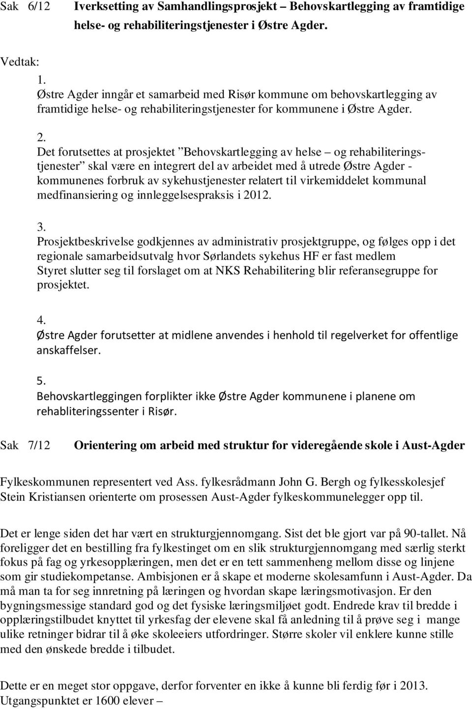 Det forutsettes at prosjektet Behovskartlegging av helse og rehabiliteringstjenester skal være en integrert del av arbeidet med å utrede Østre Agder - kommunenes forbruk av sykehustjenester relatert