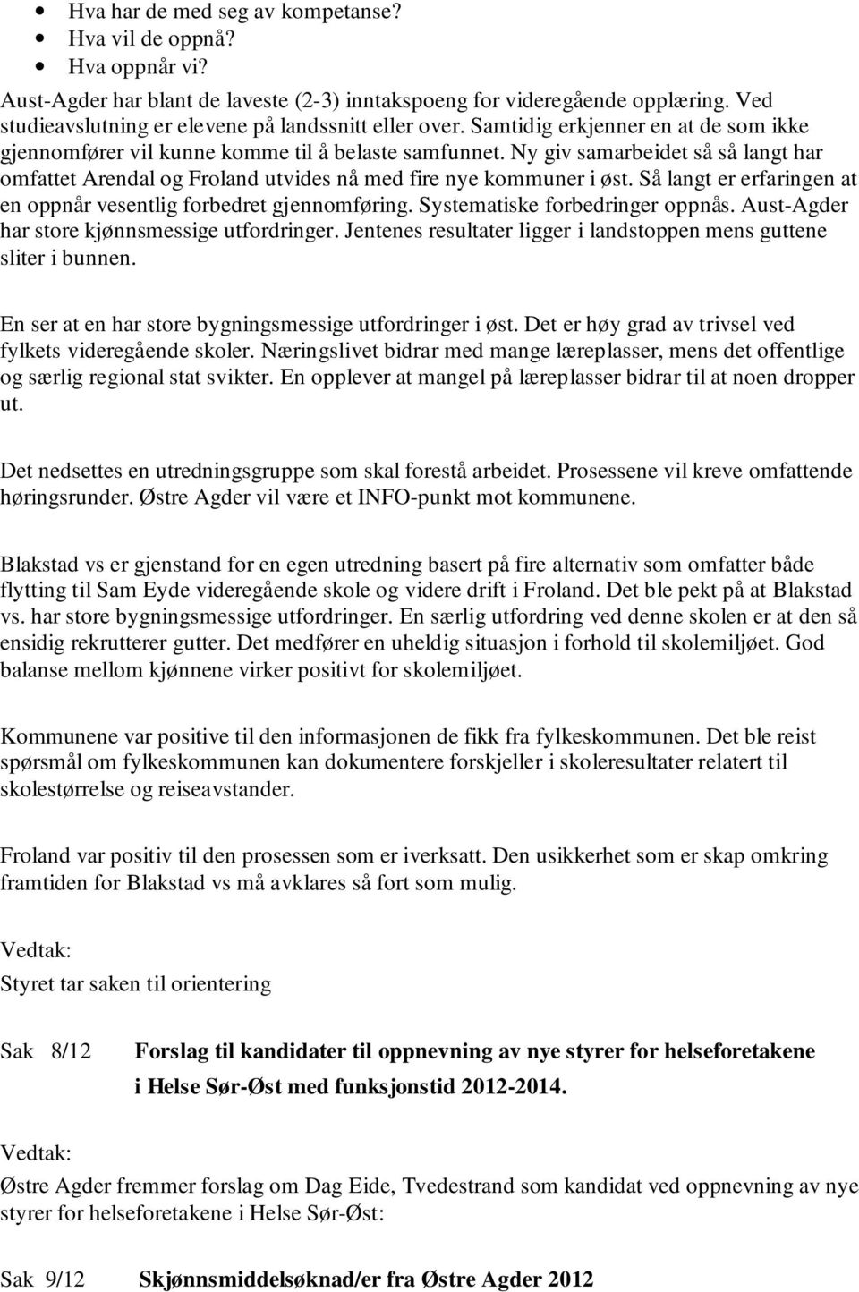 Ny giv samarbeidet så så langt har omfattet Arendal og Froland utvides nå med fire nye kommuner i øst. Så langt er erfaringen at en oppnår vesentlig forbedret gjennomføring.