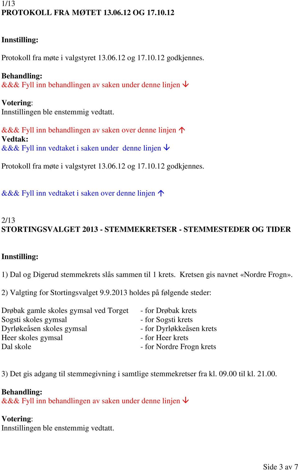 2/13 STORTINGSVALGET 2013 - STEMMEKRETSER - STEMMESTEDER OG TIDER 1) Dal og Digerud stemmekrets slås sammen til 1 krets. Kretsen gis navnet «Nordre Frogn».