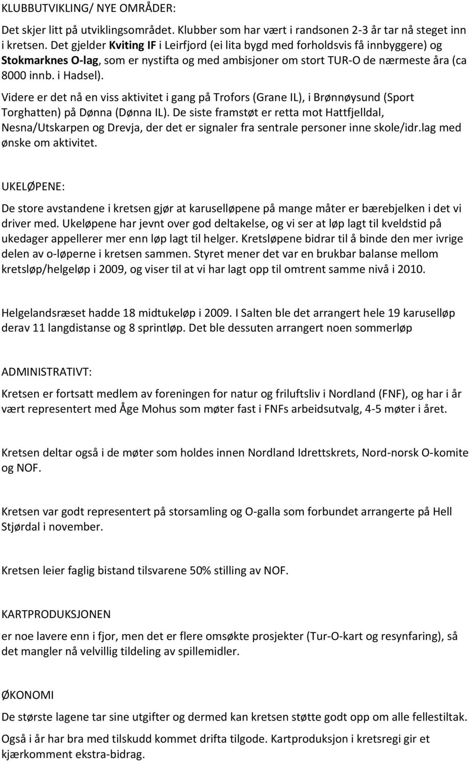 Videre er det nå en viss aktivitet i gang på Trofors (Grane IL), i Brønnøysund (Sport Torghatten) på Dønna (Dønna IL).