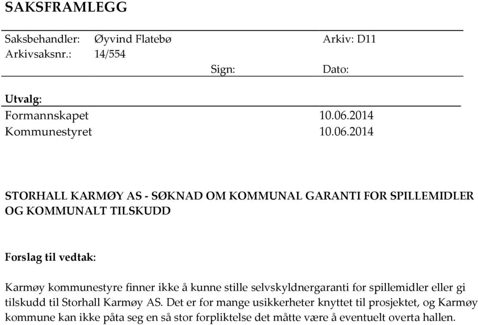 2014 STORHALL KARMØY AS - SØKNAD OM KOMMUNAL GARANTI FOR SPILLEMIDLER OG KOMMUNALT TILSKUDD Forslag til vedtak: Karmøy kommunestyre