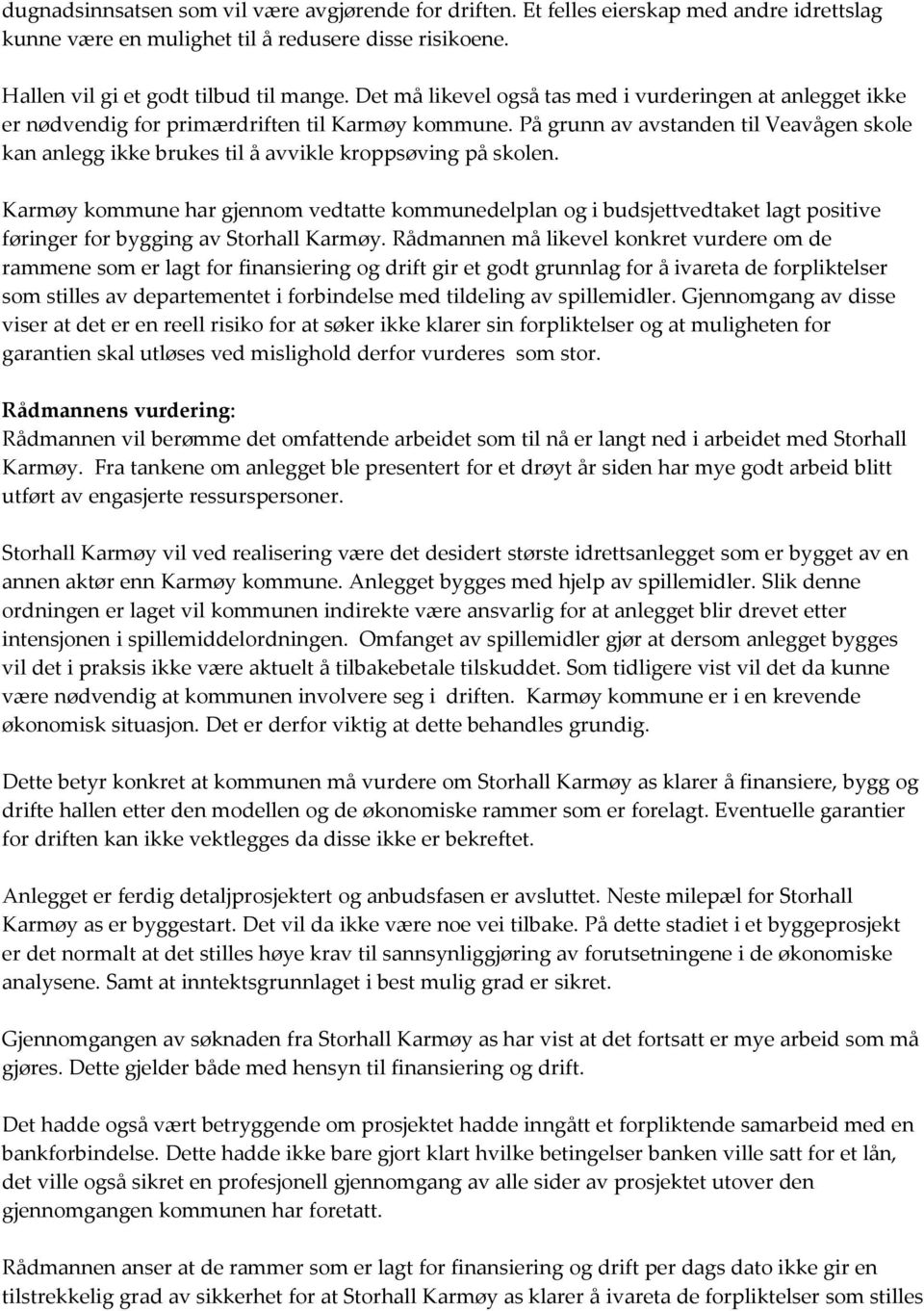 På grunn av avstanden til Veavågen skole kan anlegg ikke brukes til å avvikle kroppsøving på skolen.