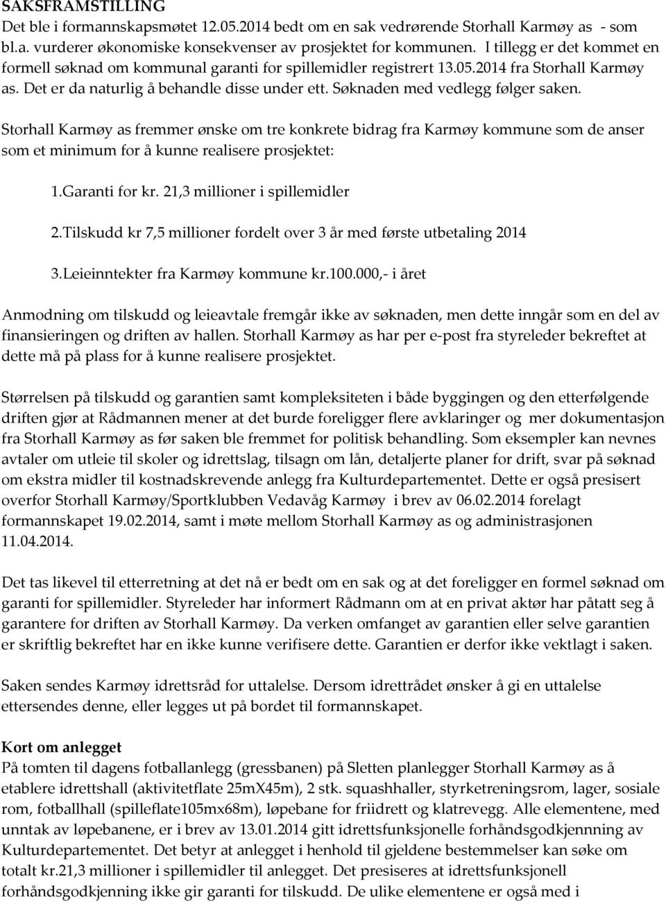 Søknaden med vedlegg følger saken. Storhall Karmøy as fremmer ønske om tre konkrete bidrag fra Karmøy kommune som de anser som et minimum for å kunne realisere prosjektet: 1.Garanti for kr.