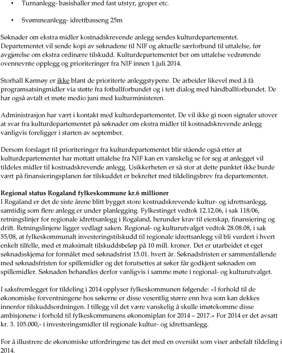 Kulturdepartementet ber om uttalelse vedrørende ovennevnte opplegg og prioriteringer fra NIF innen 1.juli 2014. Storhall Karmøy er ikke blant de prioriterte anleggstypene.