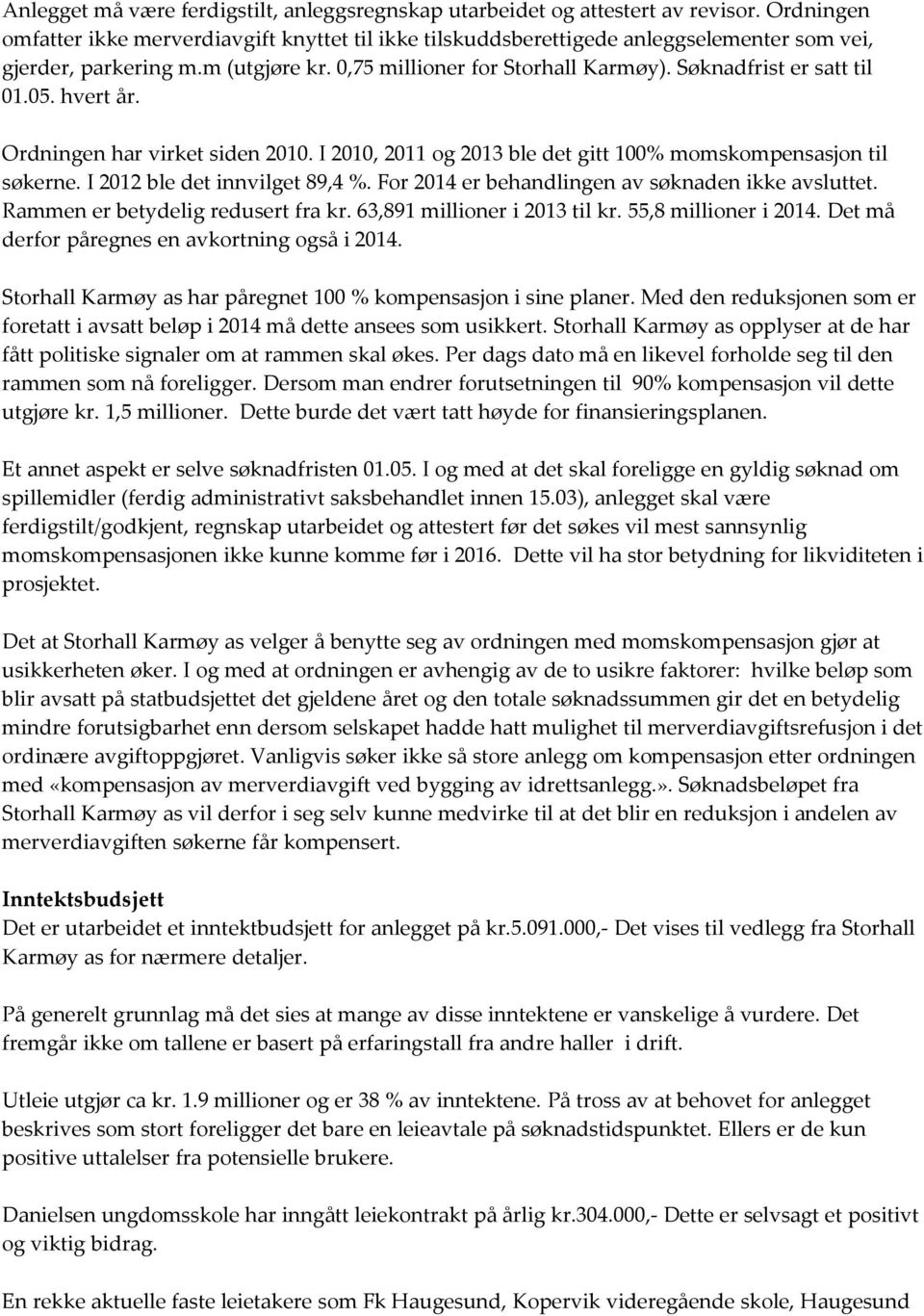 Søknadfrist er satt til 01.05. hvert år. Ordningen har virket siden 2010. I 2010, 2011 og 2013 ble det gitt 100% momskompensasjon til søkerne. I 2012 ble det innvilget 89,4 %.