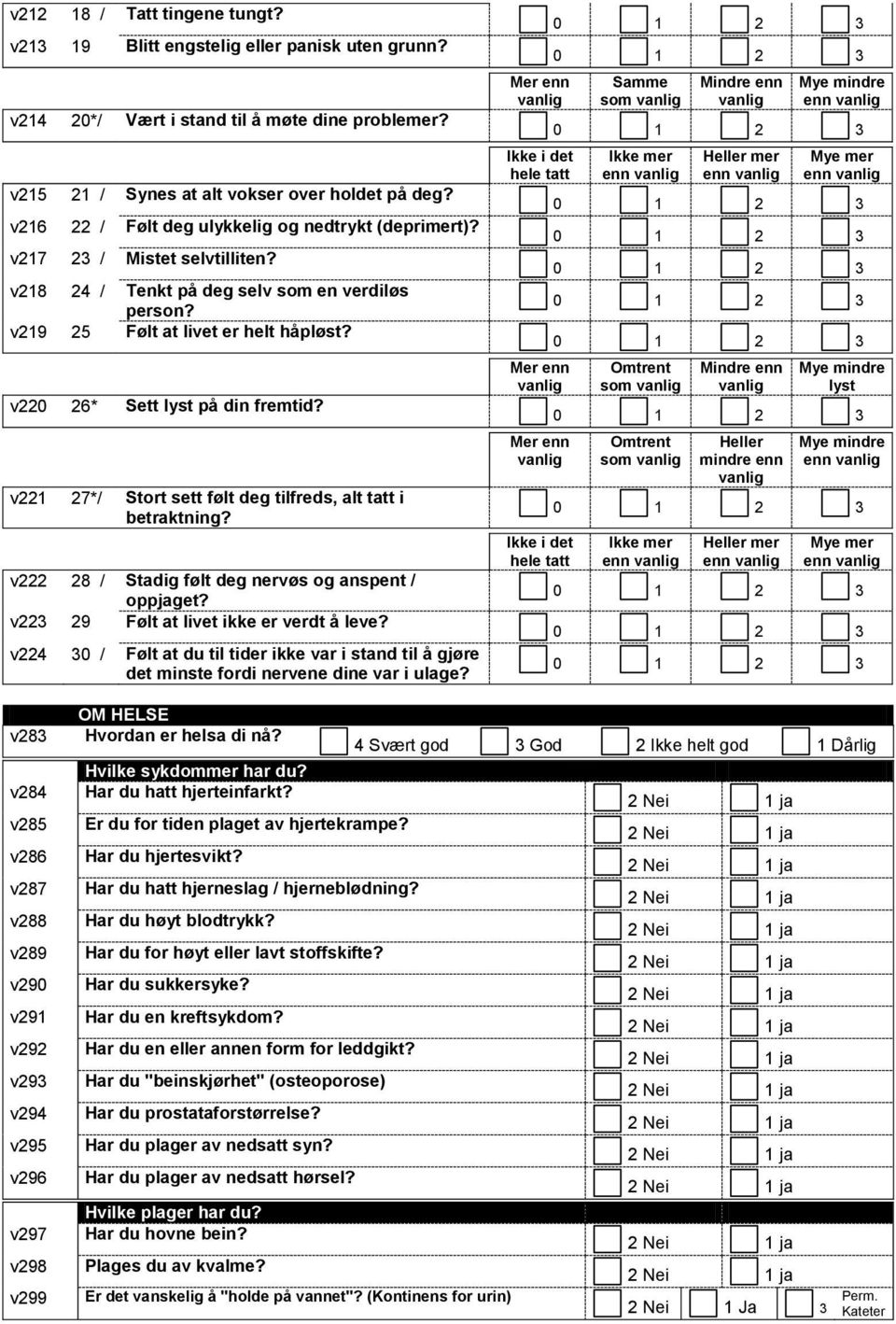 v7*/ Stort sett følt deg tilfreds, alt tatt i betraktning? v 8 / Stadig følt deg nervøs og anspent / oppjaget? v 9 Følt at livet ikke er verdt å leve?