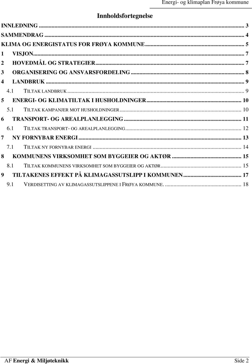 .. 10 6 TRANSPORT- OG AREALPLANLEGGING... 11 6.1 TILTAK TRANSPORT- OG AREALPLANLEGGING... 12 7 NY FORNYBAR ENERGI... 13 7.1 TILTAK NY FORNYBAR ENERGI.