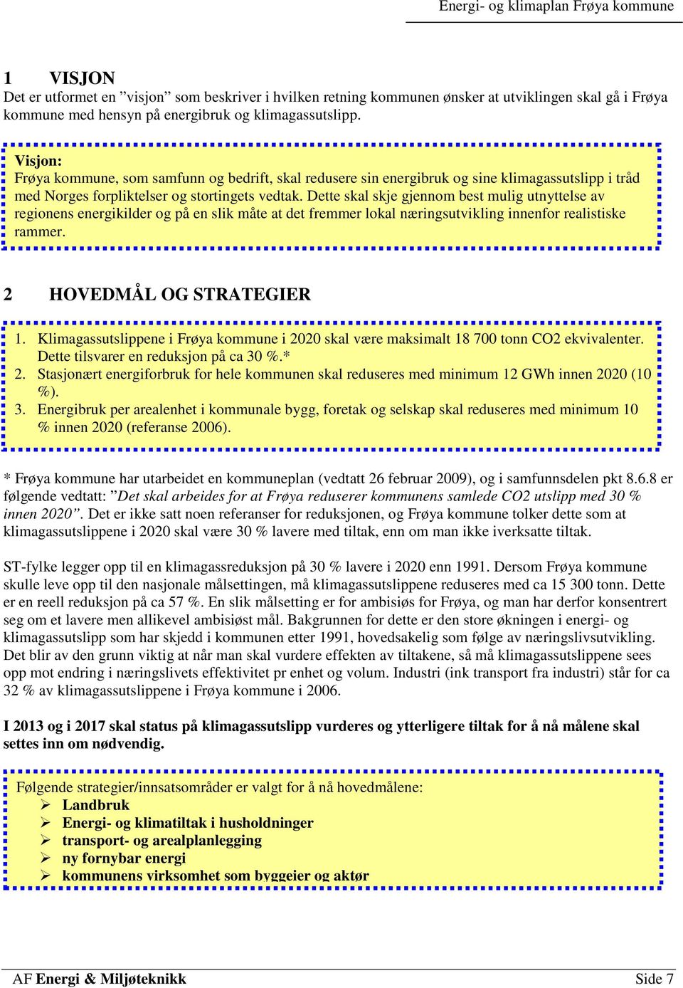 Dette skal skje gjennom best mulig utnyttelse av regionens energikilder og på en slik måte at det fremmer lokal næringsutvikling innenfor realistiske rammer. 2 HOVEDMÅL OG STRATEGIER 1.