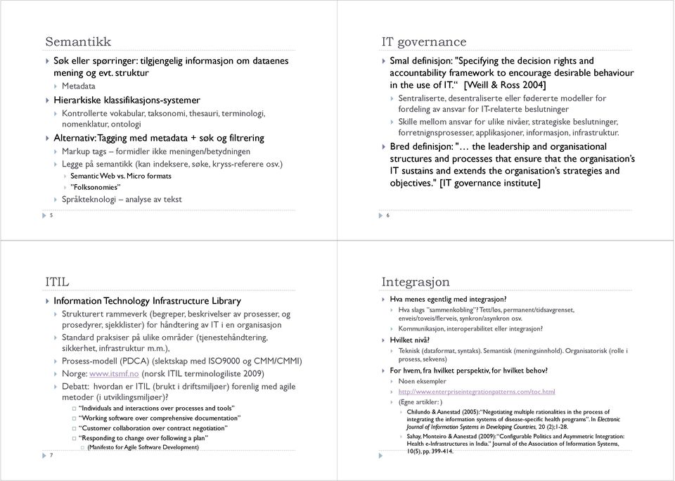 formidler ikke meningen/betydningen Legge på semantikk (kan indeksere, søke, kryss-referere osv.) 5 Semantic Web vs.