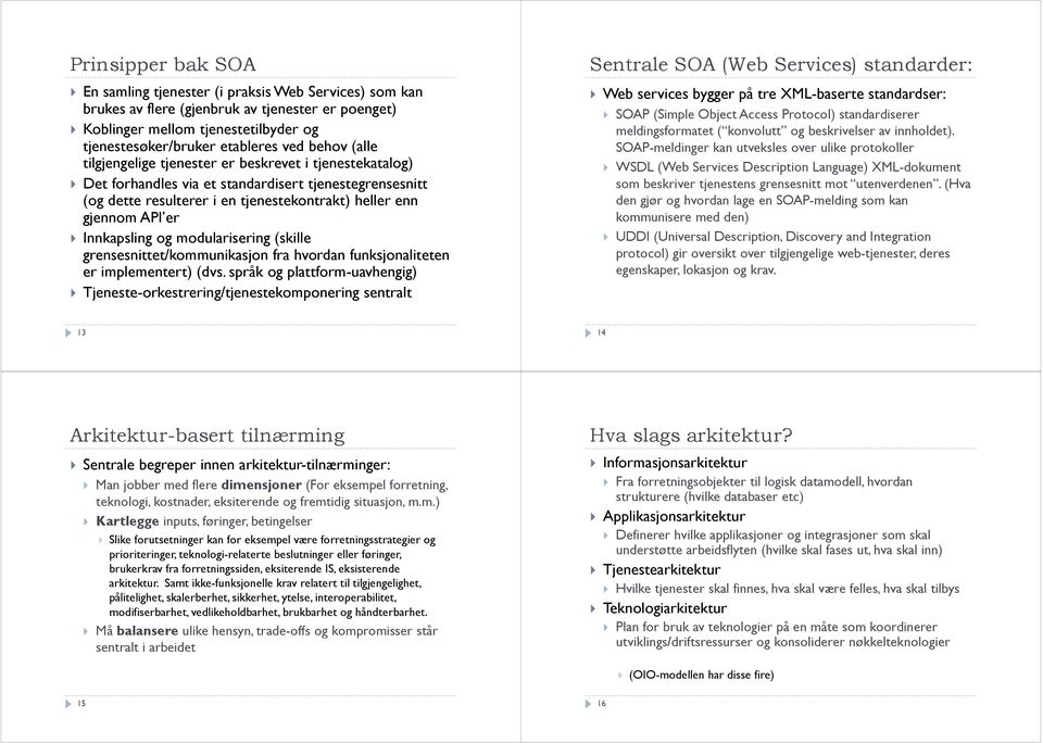 Innkapsling og modularisering (skille grensesnittet/kommunikasjon fra hvordan funksjonaliteten er implementert) (dvs.