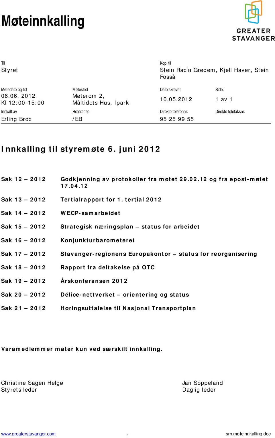 juni 2012 Sak 12 2012 Godkjenning av protokoller fra møtet 29.02.12 og fra epost-møtet 17.04.12 Sak 13 2012 Tertialrapport for 1.