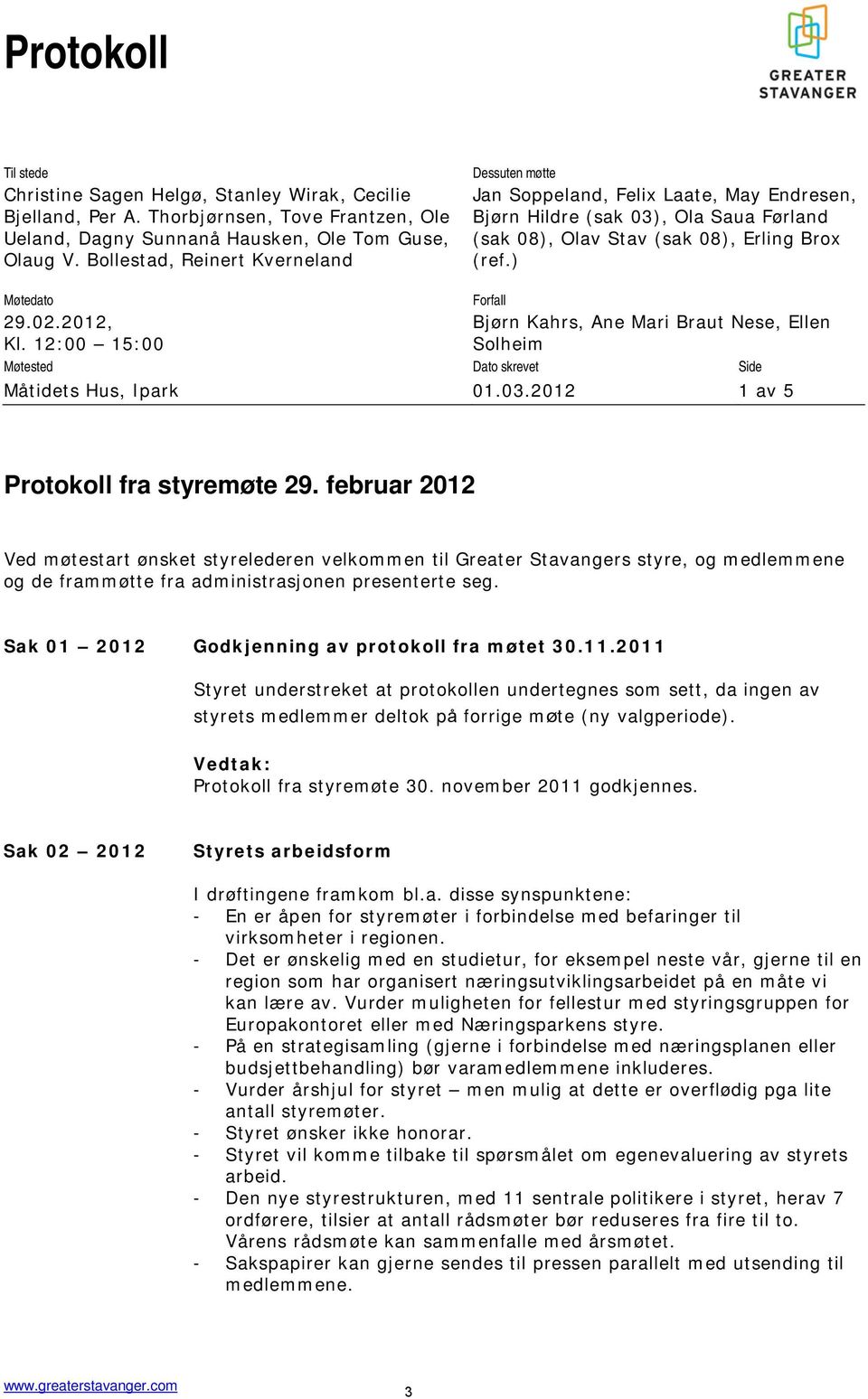 2012, Kl. 12:00 15:00 Bjørn Kahrs, Ane Mari Braut Nese, Ellen Solheim Møtested Dato skrevet Side Måtidets Hus, Ipark 01.03.2012 1 av 5 Protokoll fra styremøte 29.