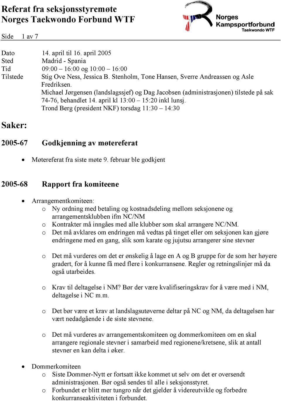 Trond Berg (president NKF) torsdag 11:30 14:30 Saker: 2005-67 Godkjenning av møtereferat Møtereferat fra siste møte 9.