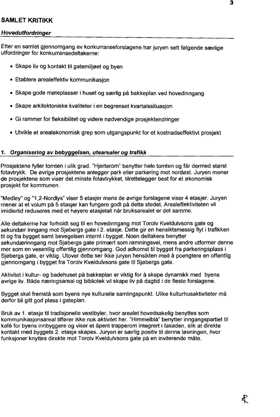 fleksibilitet og videre nødvendige prosjektendringer Utvikle et arealøkonomisk grep som utgangspunkt for et kostnadseffektivt prosjekt 1.