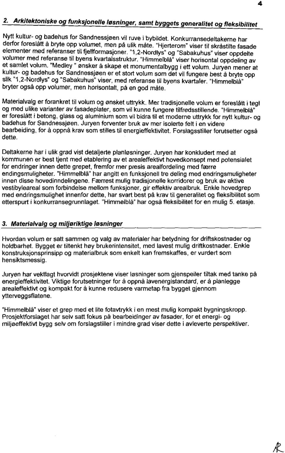 "1,2-Nordlys" og "Sabakuhus" viser oppdelte volumer med referanse til byens kvartalsstruktur. "Himmelblå" viser horisontal oppdeling av et samlet volum.