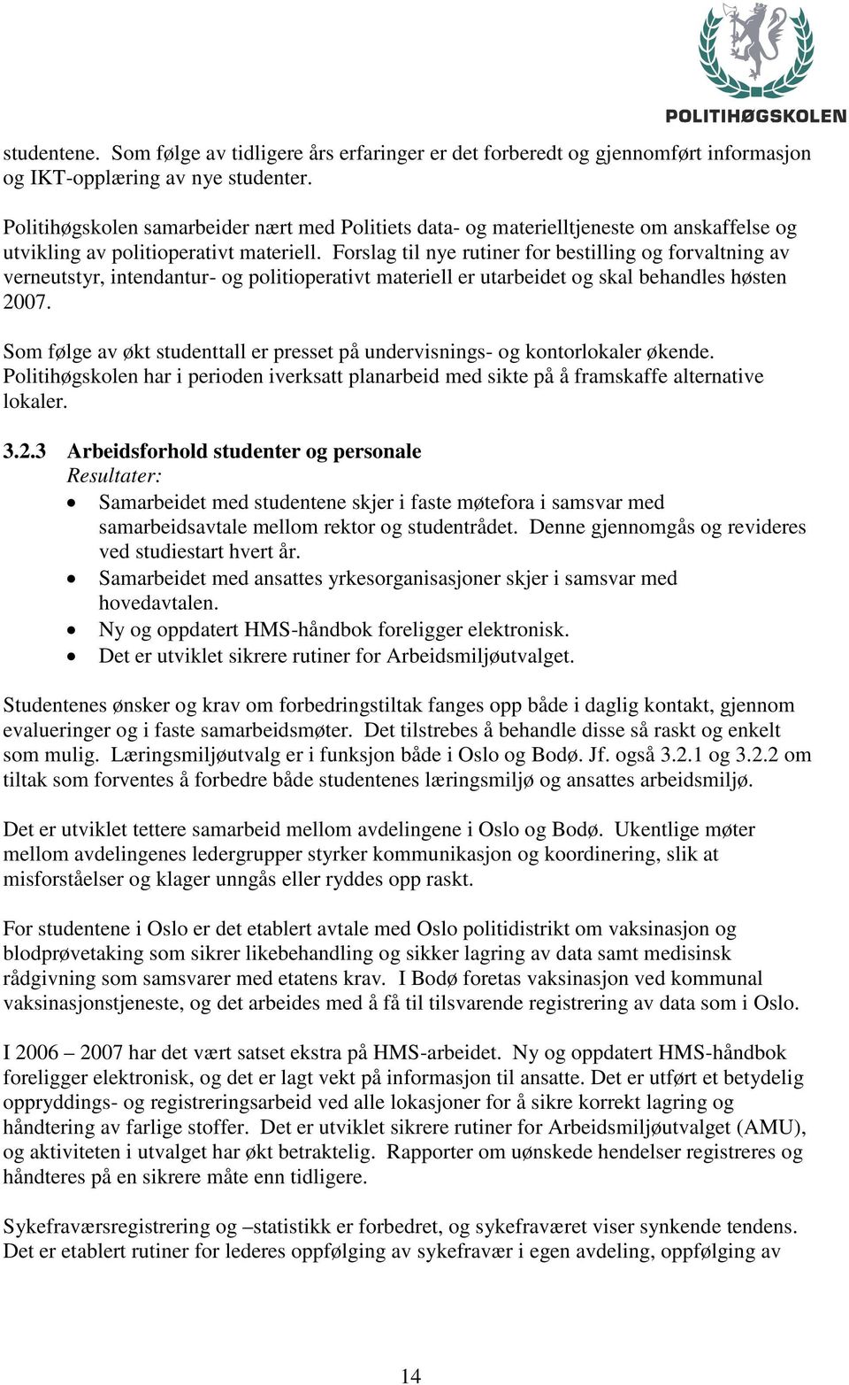 Forslag til nye rutiner for bestilling og forvaltning av verneutstyr, intendantur- og politioperativt materiell er utarbeidet og skal behandles høsten 2007.