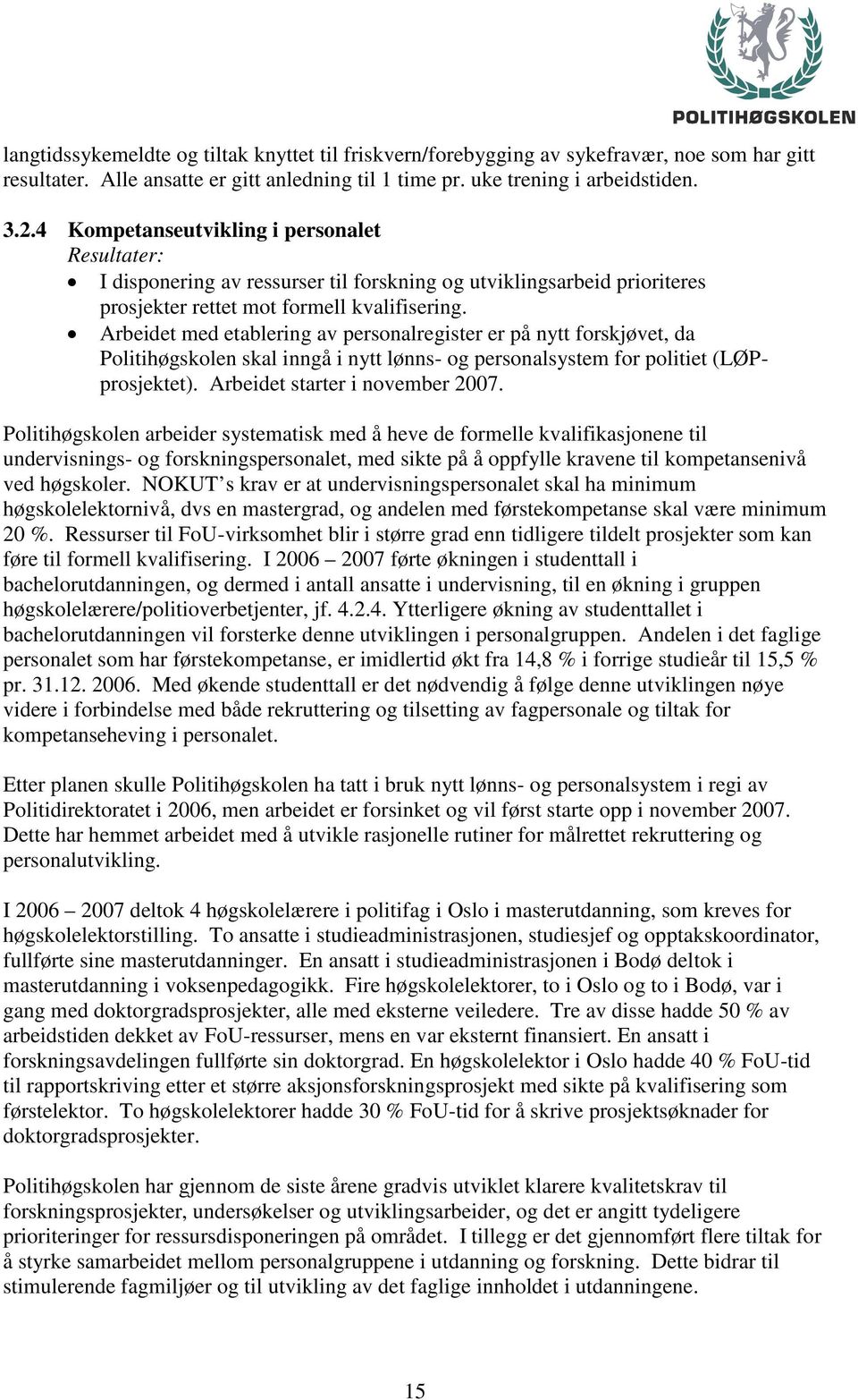 Arbeidet med etablering av personalregister er på nytt forskjøvet, da Politihøgskolen skal inngå i nytt lønns- og personalsystem for politiet (LØPprosjektet). Arbeidet starter i november 2007.