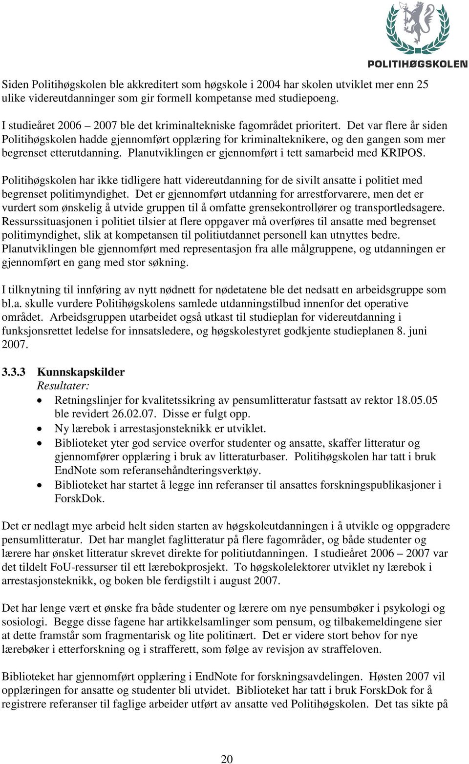 Det var flere år siden Politihøgskolen hadde gjennomført opplæring for kriminalteknikere, og den gangen som mer begrenset etterutdanning. Planutviklingen er gjennomført i tett samarbeid med KRIPOS.