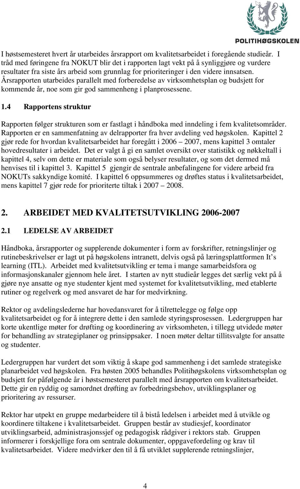 Årsrapporten utarbeides parallelt med forberedelse av virksomhetsplan og budsjett for kommende år, noe som gir god sammenheng i planprosessene. 1.